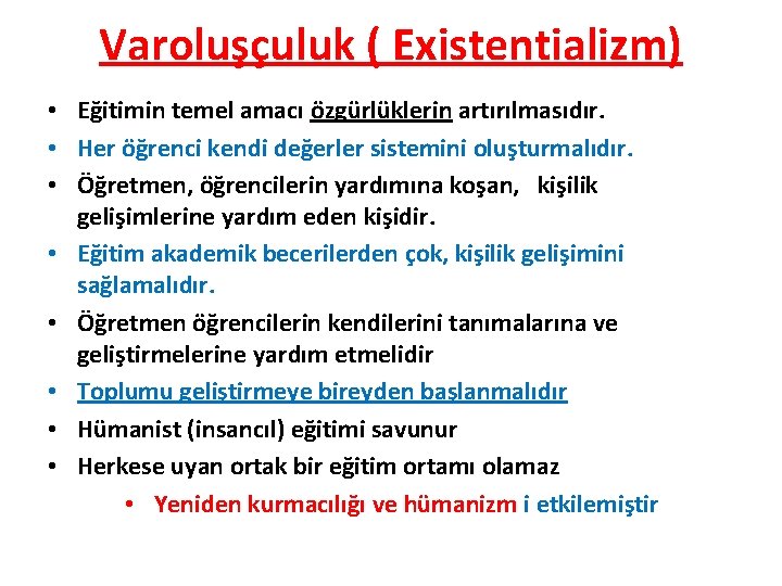 Varoluşçuluk ( Existentializm) • Eğitimin temel amacı özgürlüklerin artırılmasıdır. • Her öğrenci kendi değerler