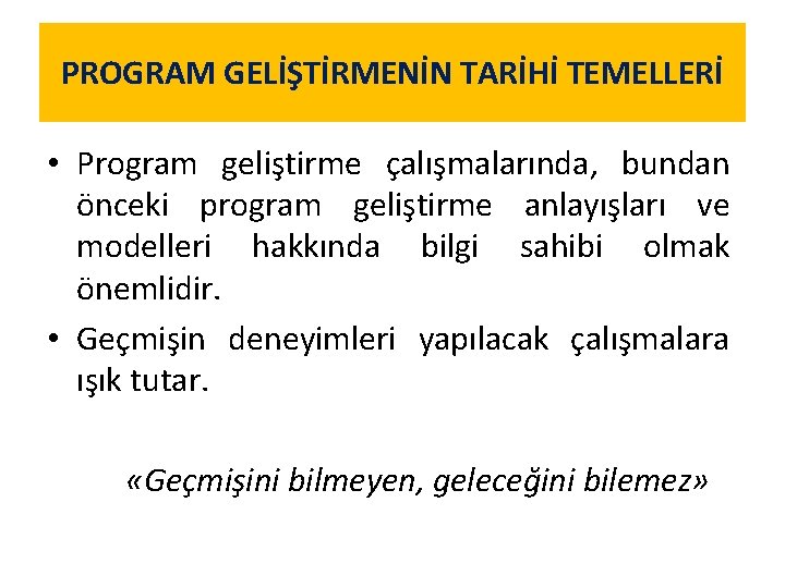 PROGRAM GELİŞTİRMENİN TARİHİ TEMELLERİ • Program geliştirme çalışmalarında, bundan önceki program geliştirme anlayışları ve