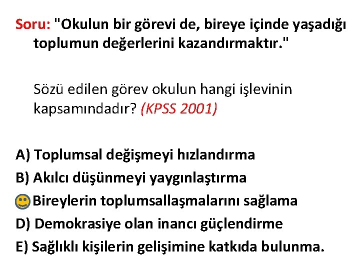 Soru: "Okulun bir görevi de, bireye içinde yaşadığı toplumun değerlerini kazandırmaktır. " Sözü edilen