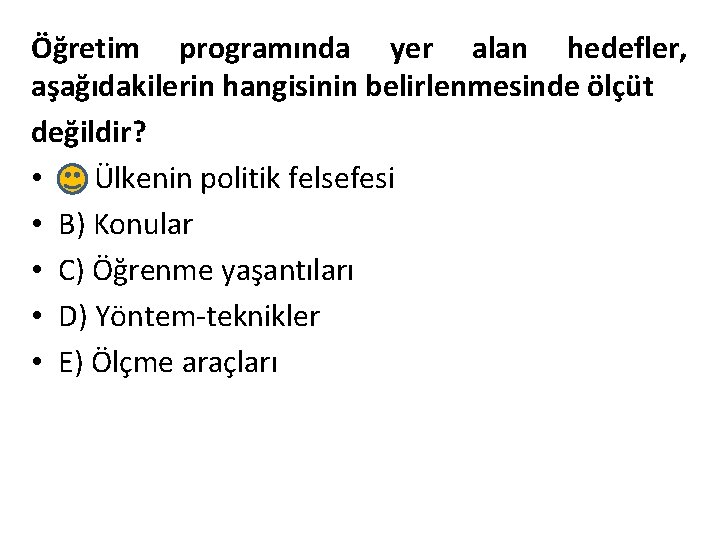 Öğretim programında yer alan hedefler, aşağıdakilerin hangisinin belirlenmesinde ölçüt değildir? • A) Ülkenin politik