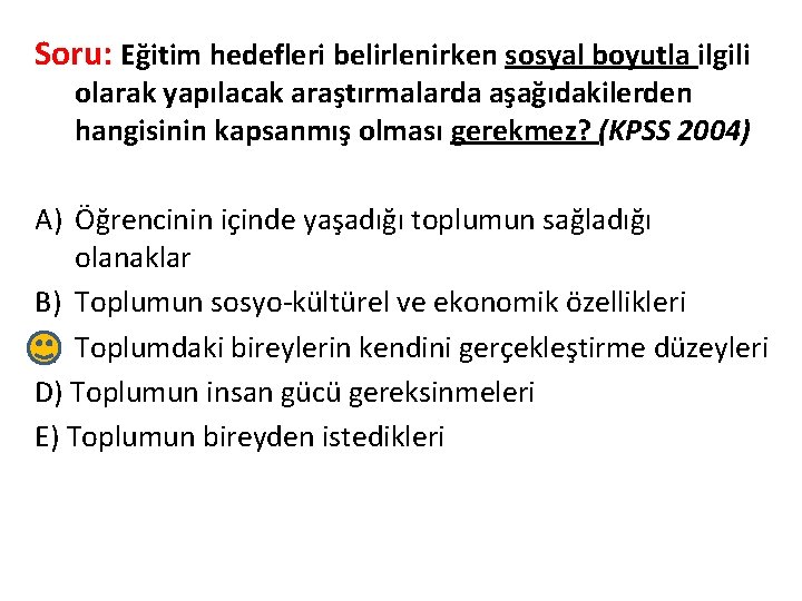 Soru: Eğitim hedefleri belirlenirken sosyal boyutla ilgili olarak yapılacak araştırmalarda aşağıdakilerden hangisinin kapsanmış olması