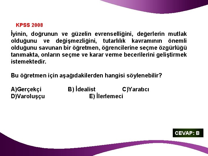 KPSS 2008 İyinin, doğrunun ve güzelin evrenselliğini, değerlerin mutlak olduğunu ve değişmezliğini, tutarlılık kavramının