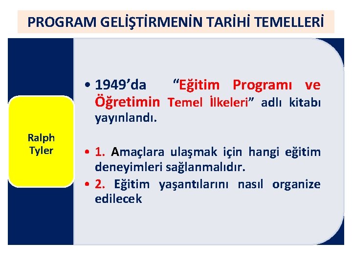 PROGRAM GELİŞTİRMENİN TARİHİ TEMELLERİ • 1949’da “Eğitim Programı ve Öğretimin Temel İlkeleri” adlı kitabı