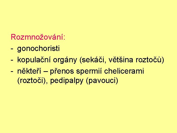 Rozmnožování: - gonochoristi - kopulační orgány (sekáči, většina roztočů) - někteří – přenos spermií