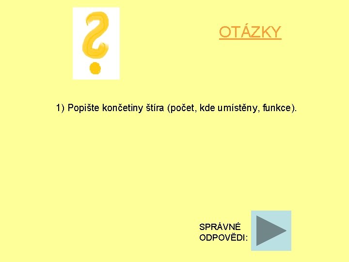 OTÁZKY 1) Popište končetiny štíra (počet, kde umístěny, funkce). SPRÁVNÉ ODPOVĚDI: 