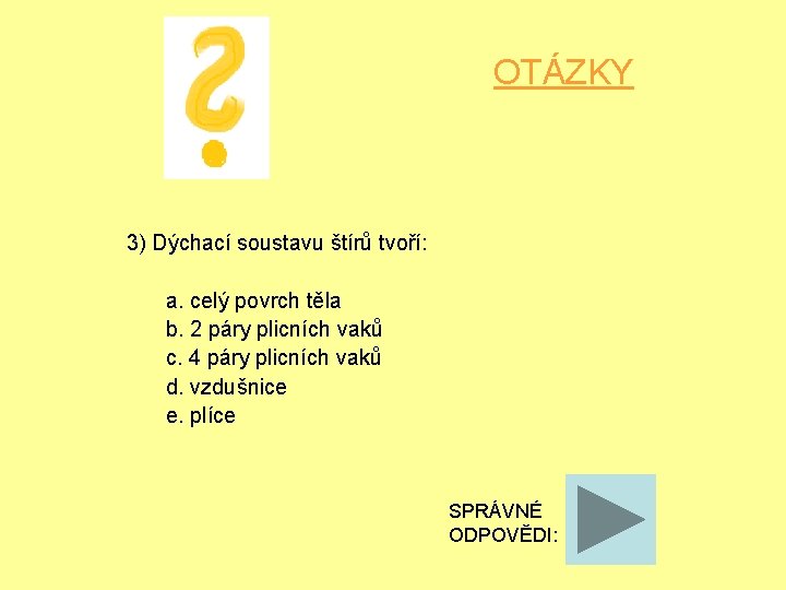 OTÁZKY 3) Dýchací soustavu štírů tvoří: a. celý povrch těla b. 2 páry plicních