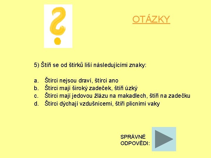 OTÁZKY 5) Štíři se od štírků liší následujícími znaky: a. b. c. d. Štírci