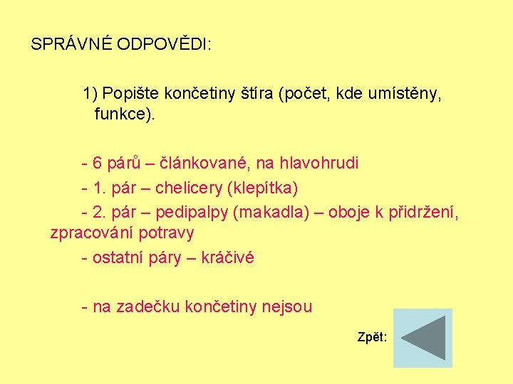 SPRÁVNÉ ODPOVĚDI: 1) Popište končetiny štíra (počet, kde umístěny, funkce). - 6 párů –