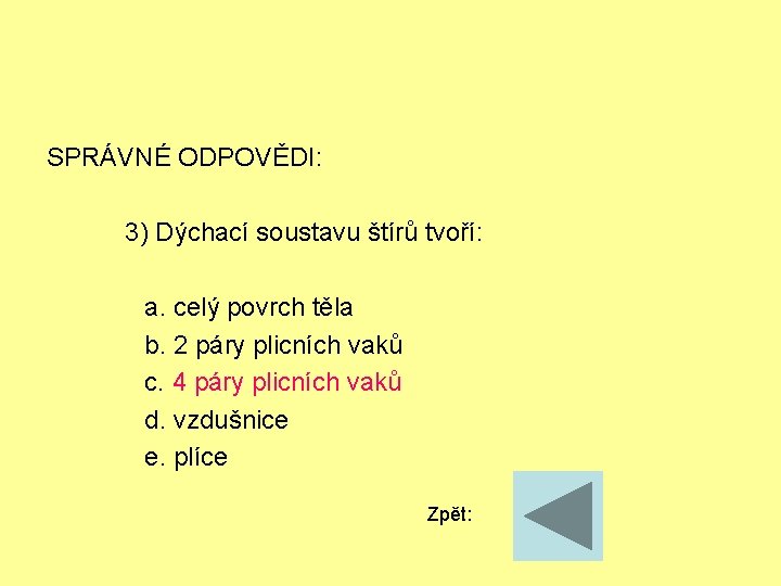 SPRÁVNÉ ODPOVĚDI: 3) Dýchací soustavu štírů tvoří: a. celý povrch těla b. 2 páry