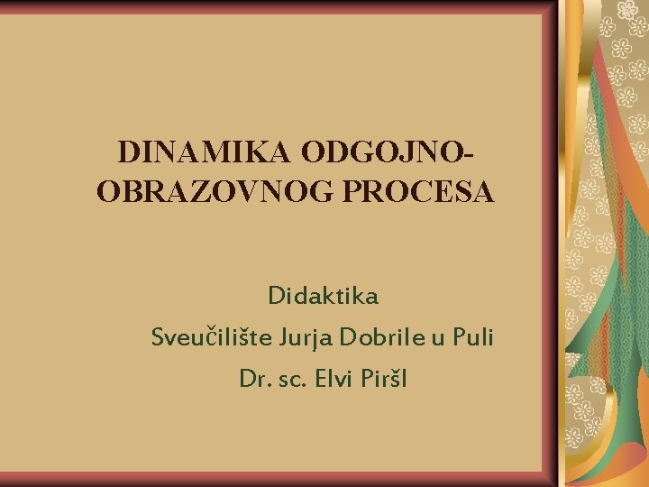 DINAMIKA ODGOJNOOBRAZOVNOG PROCESA Didaktika Sveučilište Jurja Dobrile u Puli Dr. sc. Elvi Piršl 