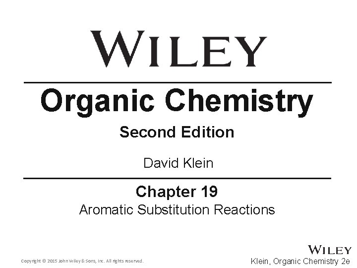 Organic Chemistry Second Edition David Klein Chapter 19 Aromatic Substitution Reactions Copyright © 2015