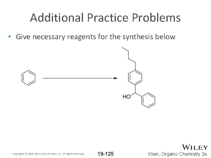 Additional Practice Problems • Give necessary reagents for the synthesis below Copyright © 2015