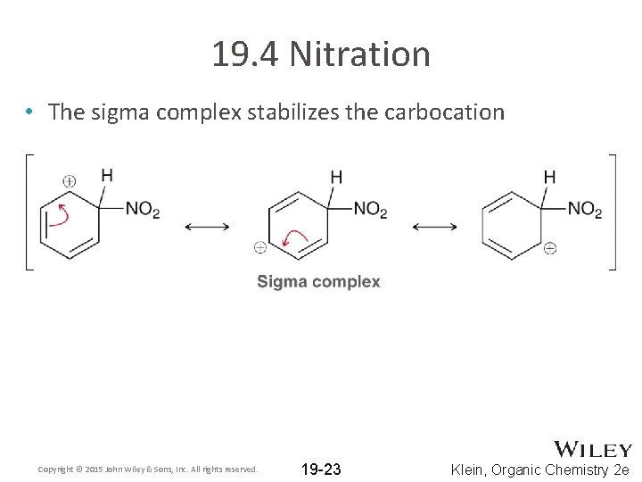 19. 4 Nitration • The sigma complex stabilizes the carbocation Copyright © 2015 John