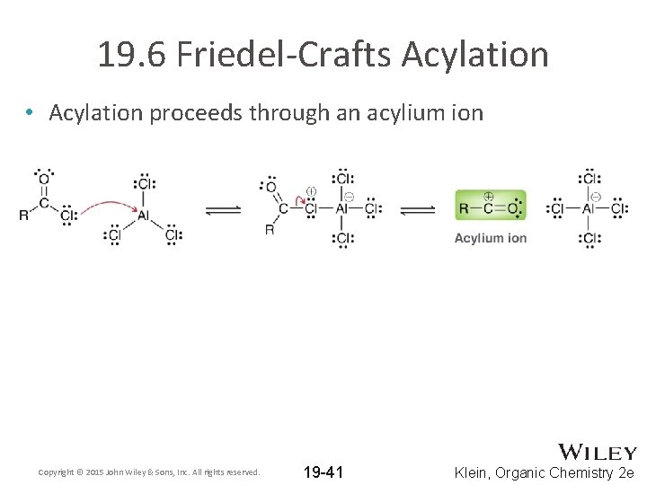 19. 6 Friedel-Crafts Acylation • Acylation proceeds through an acylium ion Copyright © 2015