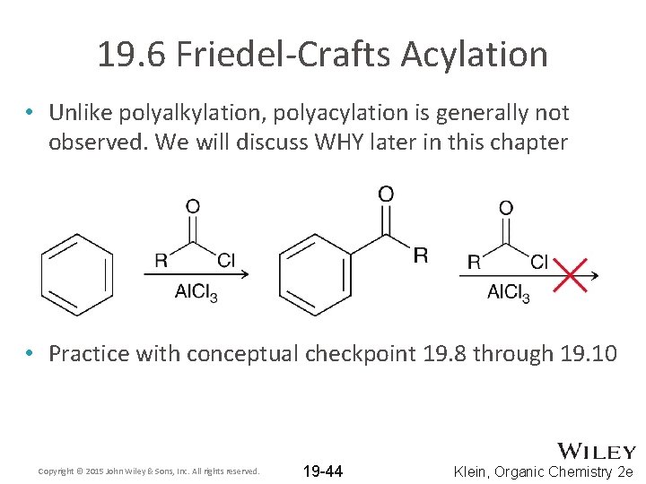 19. 6 Friedel-Crafts Acylation • Unlike polyalkylation, polyacylation is generally not observed. We will