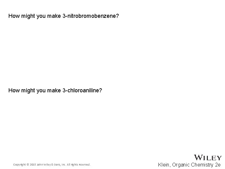 How might you make 3 -nitrobromobenzene? How might you make 3 -chloroaniline? Copyright ©