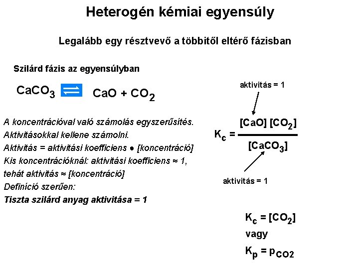 Heterogén kémiai egyensúly Legalább egy résztvevő a többitől eltérő fázisban Szilárd fázis az egyensúlyban