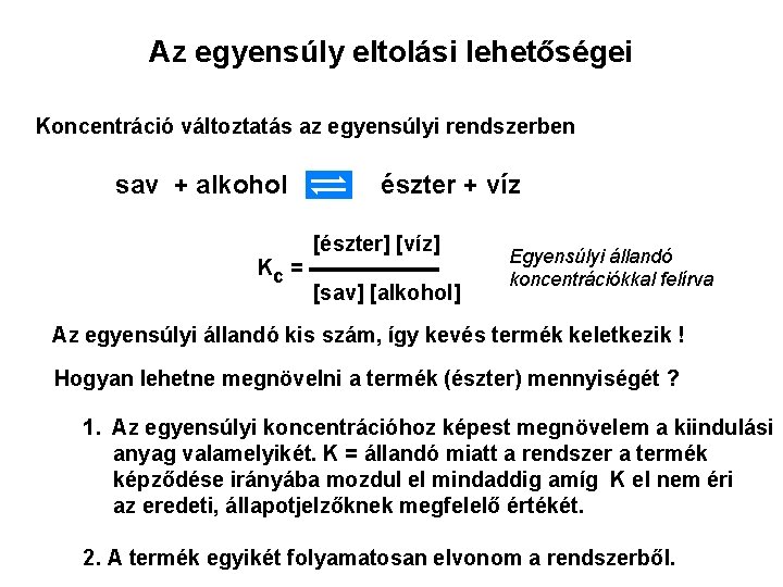 Az egyensúly eltolási lehetőségei Koncentráció változtatás az egyensúlyi rendszerben sav + alkohol észter +