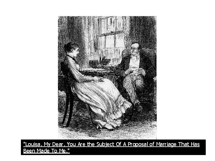 "Louisa, My Dear, You Are the Subject Of A Proposal of Marriage That Has