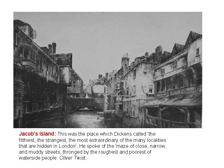 Jacob's Island: This was the place which Dickens called 'the filthiest, the strangest, the