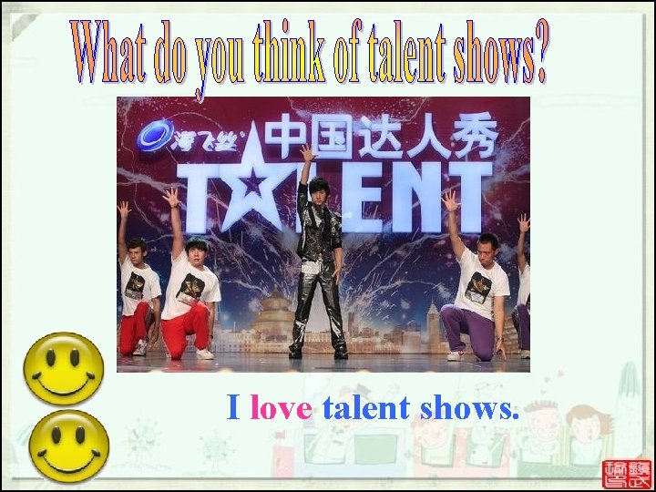 I love talent shows. I love talent shows.