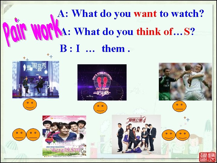 A: What do you want to watch? A: What do you think of…S? B A: What do you want to watch? A: What do you think of…S? B
