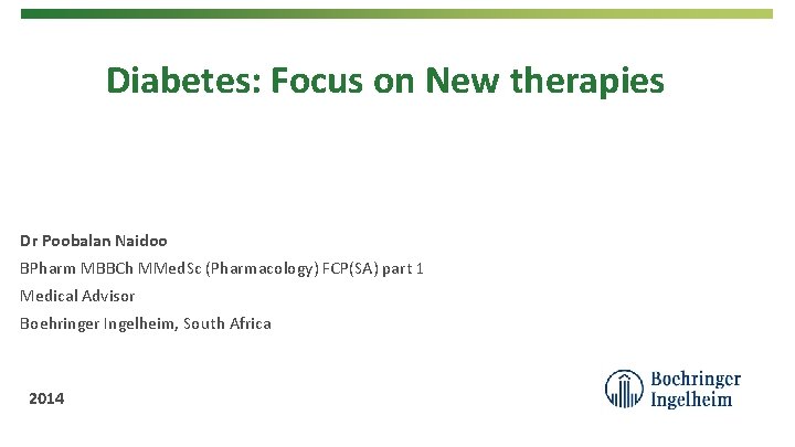 Diabetes: Focus on New therapies Dr Poobalan Naidoo BPharm MBBCh MMed. Sc (Pharmacology) FCP(SA)