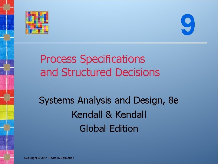 9 Process Specifications and Structured Decisions Systems Analysis and Design, 8 e Kendall &