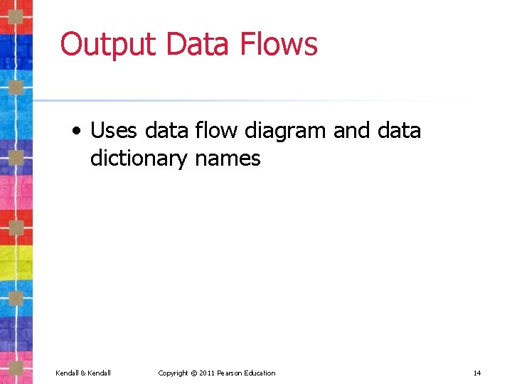 Output Data Flows • Uses data flow diagram and data dictionary names Kendall &