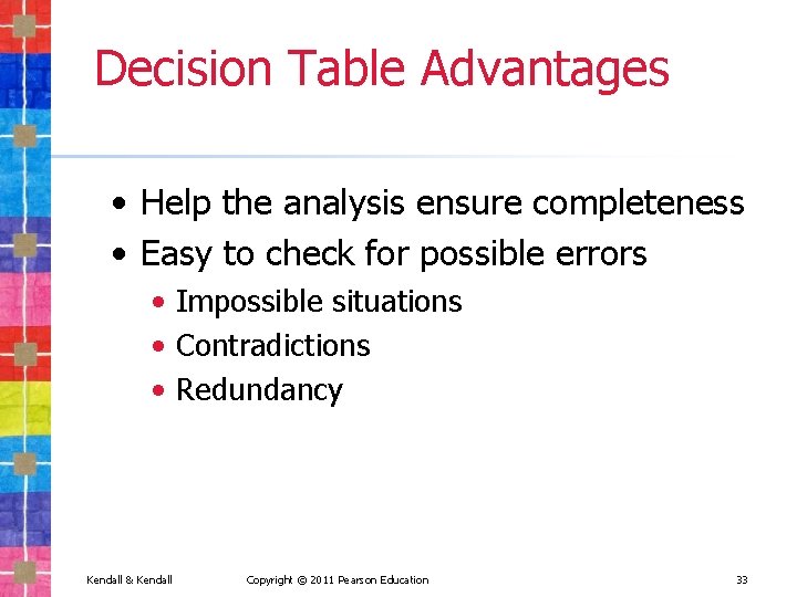 Decision Table Advantages • Help the analysis ensure completeness • Easy to check for