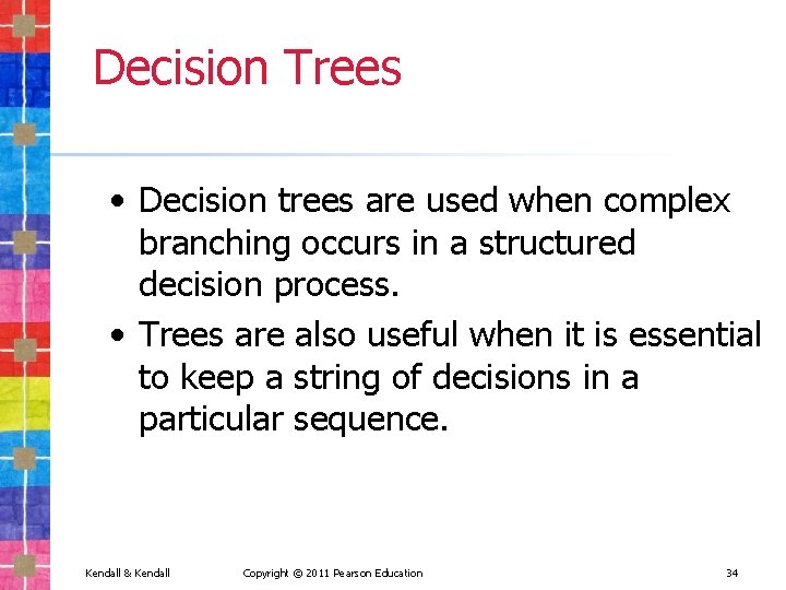 Decision Trees • Decision trees are used when complex branching occurs in a structured