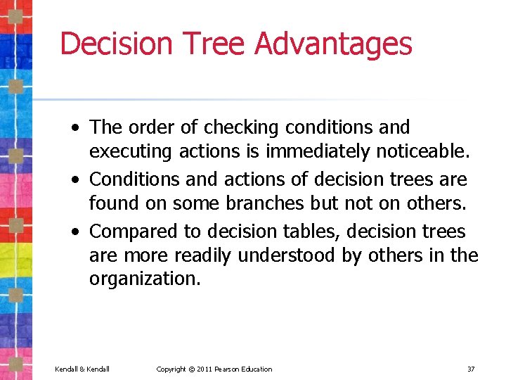 Decision Tree Advantages • The order of checking conditions and executing actions is immediately