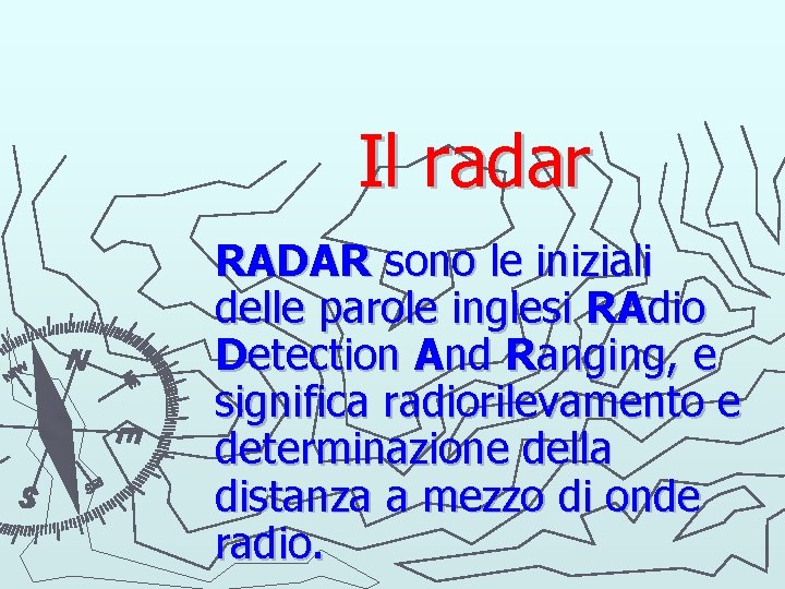  Il radar RADAR sono le iniziali delle parole inglesi RAdio Detection And Ranging,