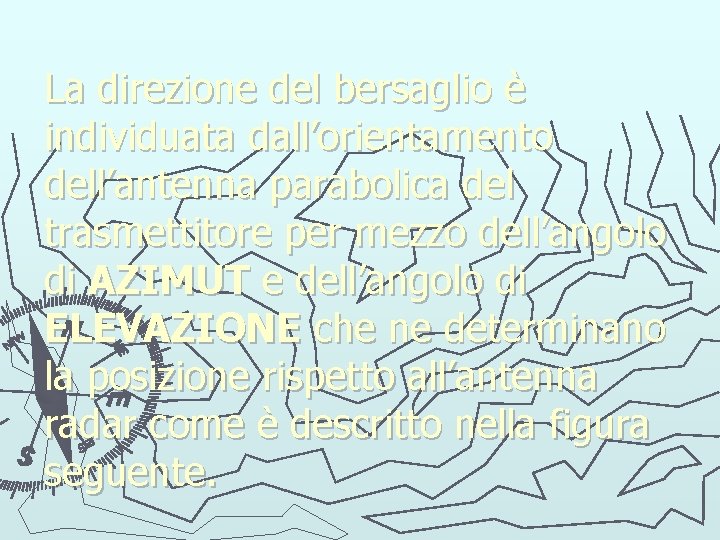 La direzione del bersaglio è individuata dall’orientamento dell’antenna parabolica del trasmettitore per mezzo dell’angolo