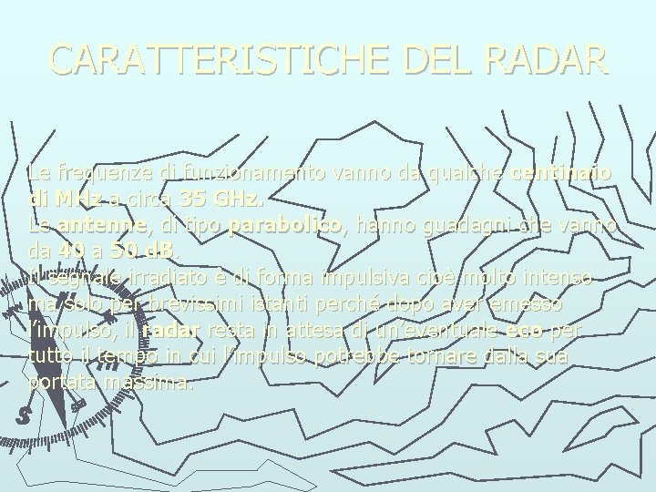 CARATTERISTICHE DEL RADAR Le frequenze di funzionamento vanno da qualche centinaio di MHz a