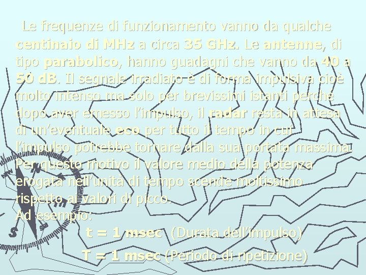  Le frequenze di funzionamento vanno da qualche centinaio di MHz a circa 35