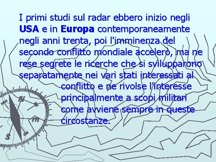 I primi studi sul radar ebbero inizio negli USA e in Europa contemporaneamente negli