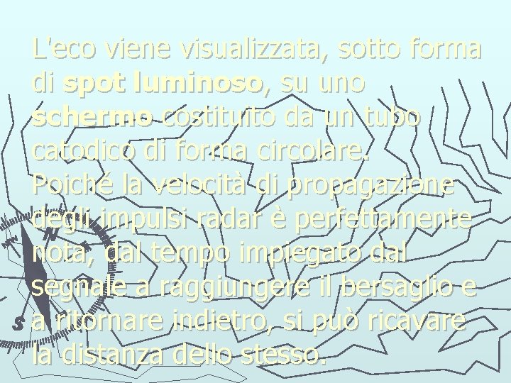 L'eco viene visualizzata, sotto forma di spot luminoso, su uno schermo costituito da un