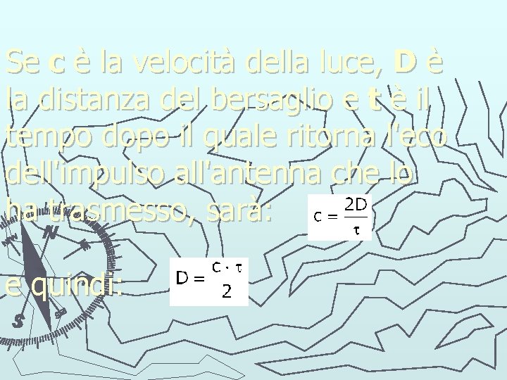 Se c è la velocità della luce, D è la distanza del bersaglio e