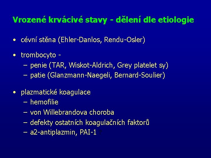 Vrozené krvácivé stavy - dělení dle etiologie • cévní stěna (Ehler Danlos, Rendu Osler)