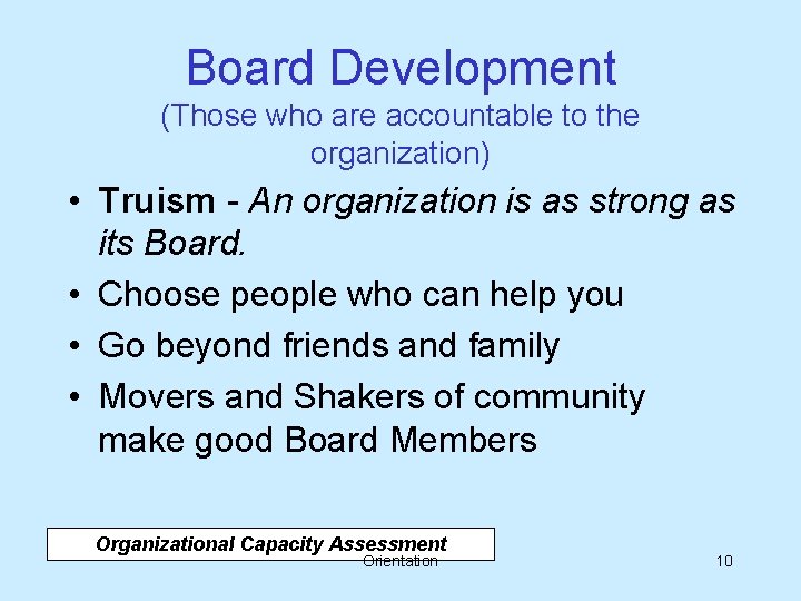 Board Development (Those who are accountable to the organization) • Truism - An organization