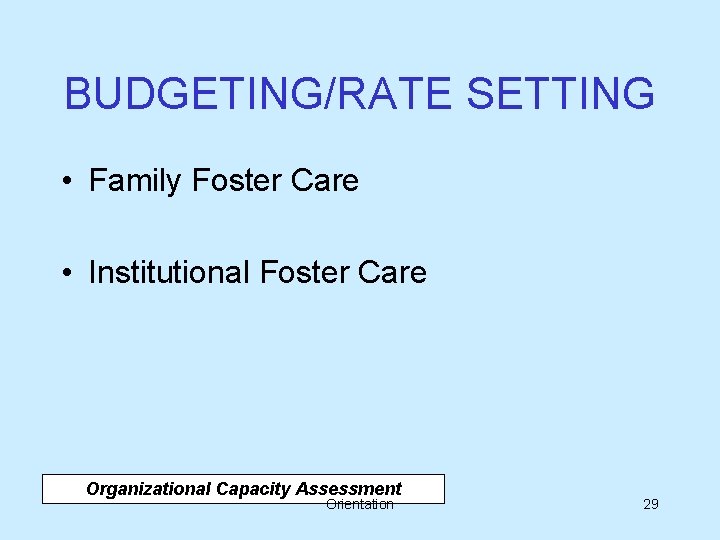 BUDGETING/RATE SETTING • Family Foster Care • Institutional Foster Care Organizational Capacity Assessment Orientation