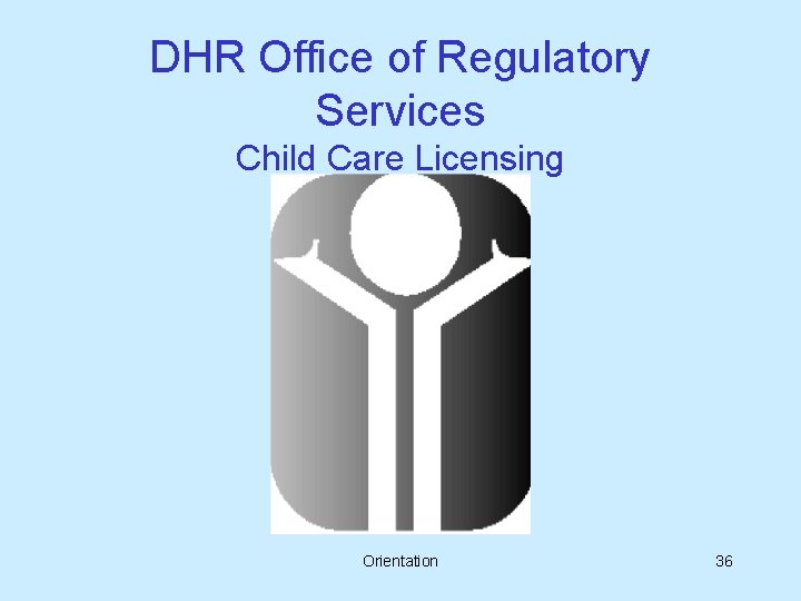 DHR Office of Regulatory Services Child Care Licensing Orientation 36 