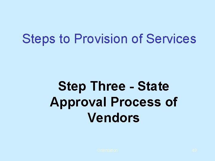 Steps to Provision of Services Step Three - State Approval Process of Vendors Orientation