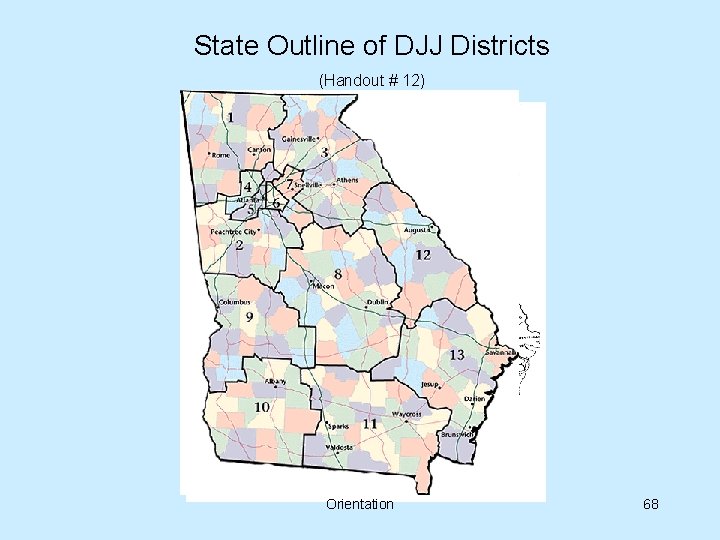 State Outline of DJJ Districts (Handout # 12) Orientation 68 