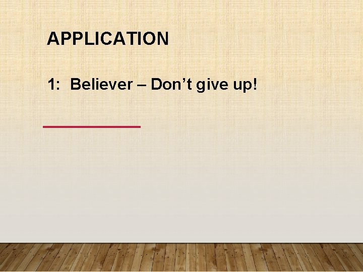 APPLICATION 1: Believer – Don’t give up! APPLICATION 1: Believer – Don’t give up!