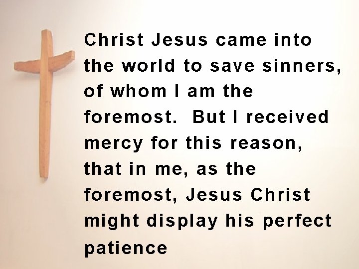 Christ Jesus came into the world to save sinners, of whom I am the Christ Jesus came into the world to save sinners, of whom I am the