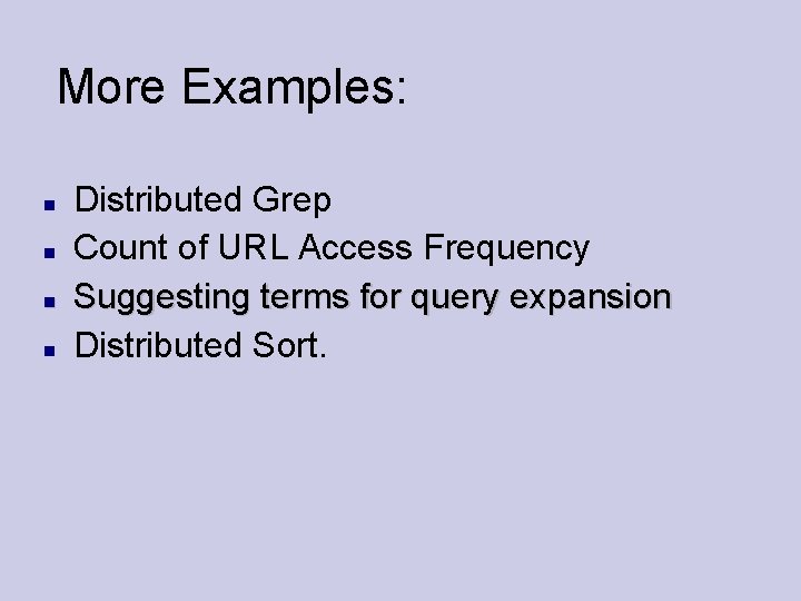 More Examples: Distributed Grep Count of URL Access Frequency Suggesting terms for query expansion