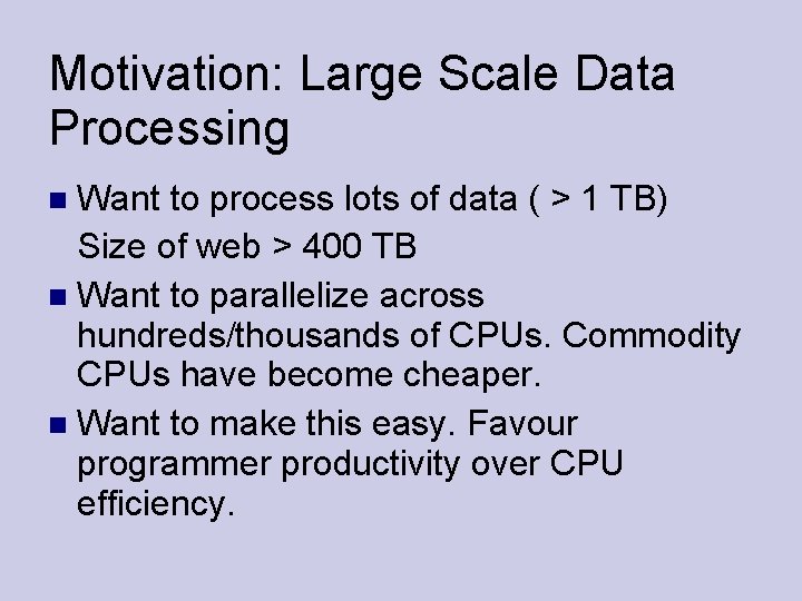 Motivation: Large Scale Data Processing Want to process lots of data ( > 1