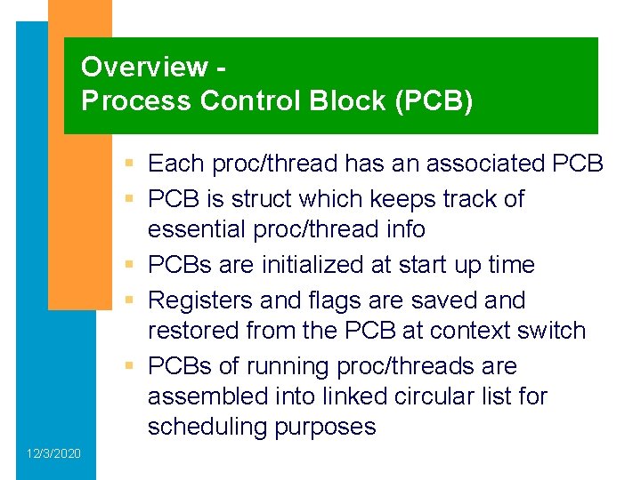 Overview Process Control Block (PCB) § Each proc/thread has an associated PCB § PCB